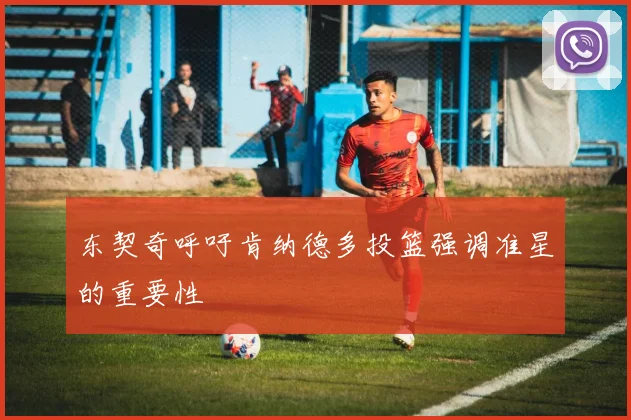 东契奇呼吁肯纳德多投篮强调准星的重要性